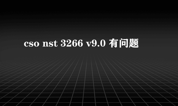 cso nst 3266 v9.0 有问题