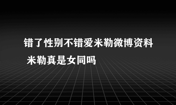 错了性别不错爱米勒微博资料 米勒真是女同吗