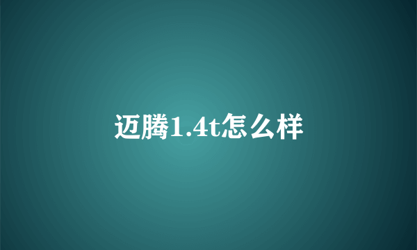 迈腾1.4t怎么样