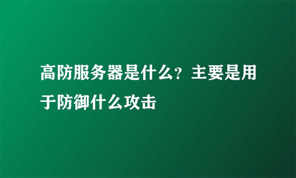 高防服务器是什么？主要是用于防御什么攻击