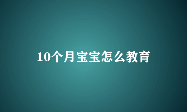 10个月宝宝怎么教育