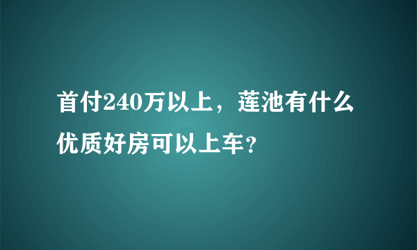 首付240万以上，莲池有什么优质好房可以上车？