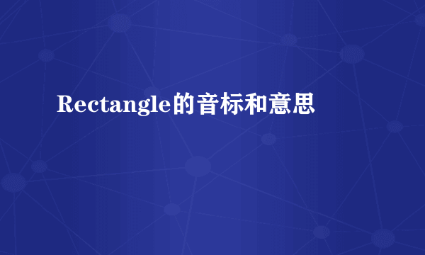 Rectangle的音标和意思