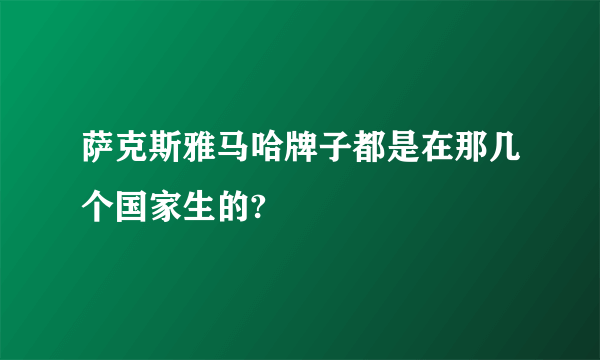 萨克斯雅马哈牌子都是在那几个国家生的?