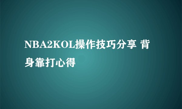 NBA2KOL操作技巧分享 背身靠打心得