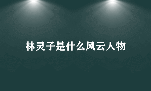 林灵子是什么风云人物