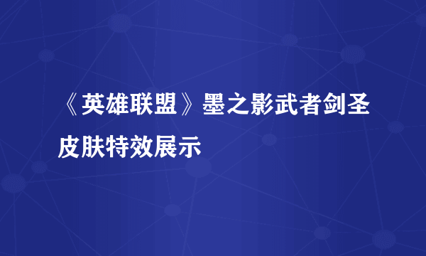 《英雄联盟》墨之影武者剑圣皮肤特效展示