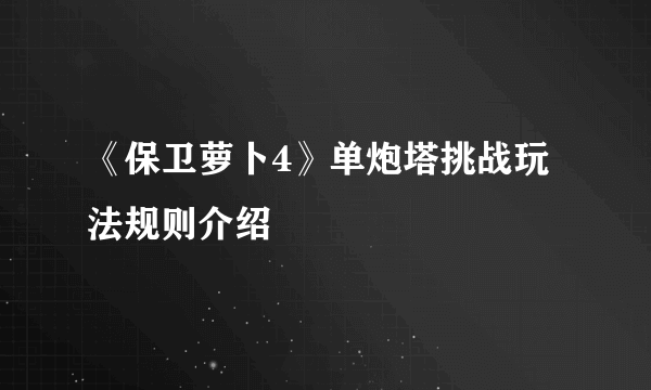 《保卫萝卜4》单炮塔挑战玩法规则介绍