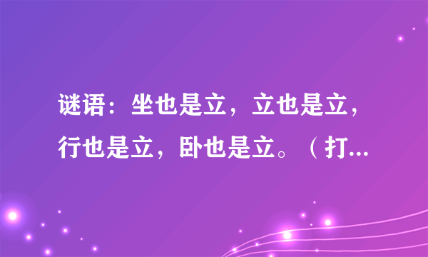 谜语：坐也是立，立也是立，行也是立，卧也是立。（打一动物）