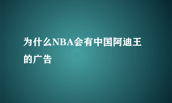 为什么NBA会有中国阿迪王的广告