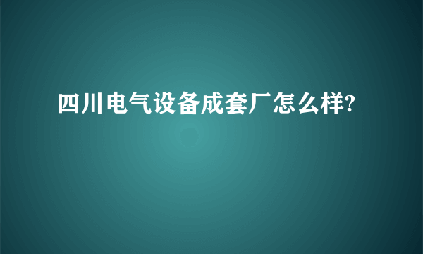 四川电气设备成套厂怎么样?