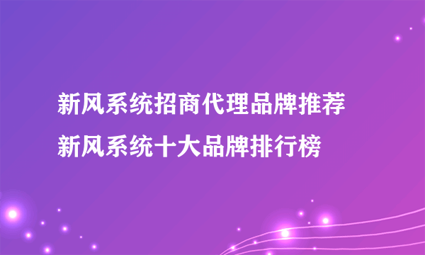 新风系统招商代理品牌推荐 新风系统十大品牌排行榜