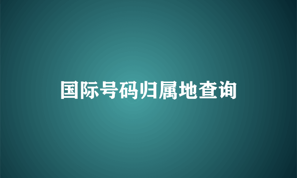 国际号码归属地查询