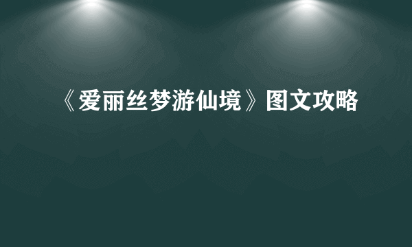 《爱丽丝梦游仙境》图文攻略