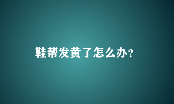 鞋帮发黄了怎么办？