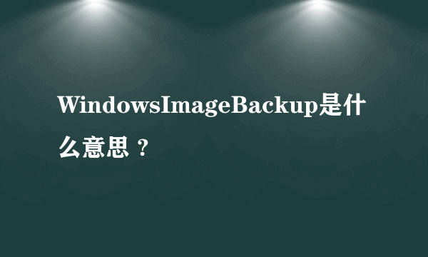 WindowsImageBackup是什么意思 ?