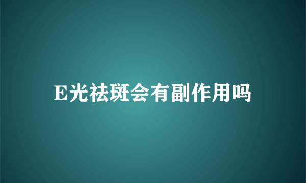 E光祛斑会有副作用吗