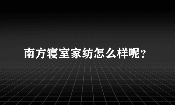 南方寝室家纺怎么样呢？