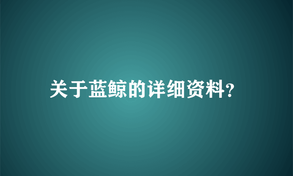 关于蓝鲸的详细资料？