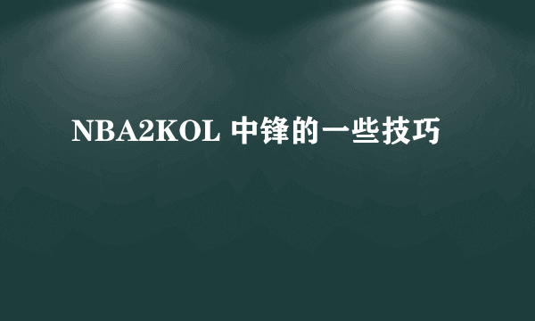 NBA2KOL 中锋的一些技巧