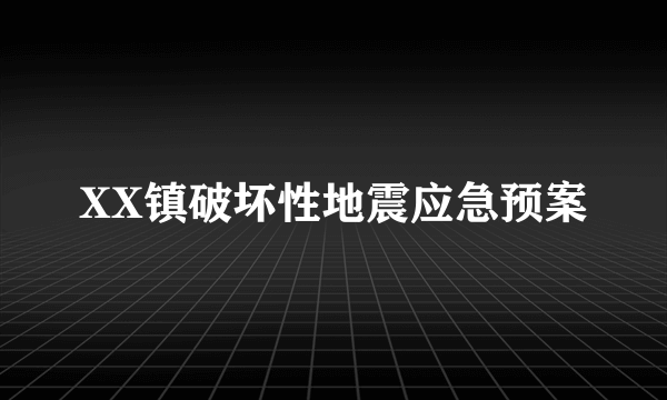 XX镇破坏性地震应急预案