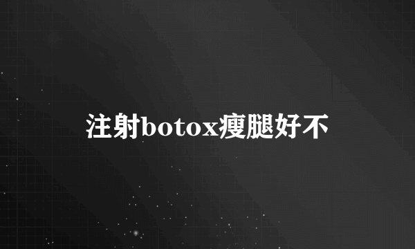 注射botox瘦腿好不