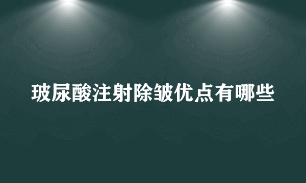 玻尿酸注射除皱优点有哪些