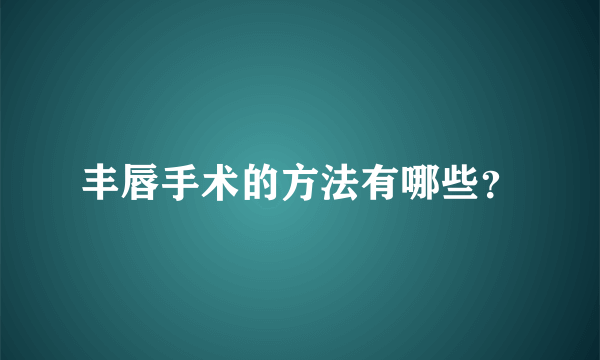 丰唇手术的方法有哪些？