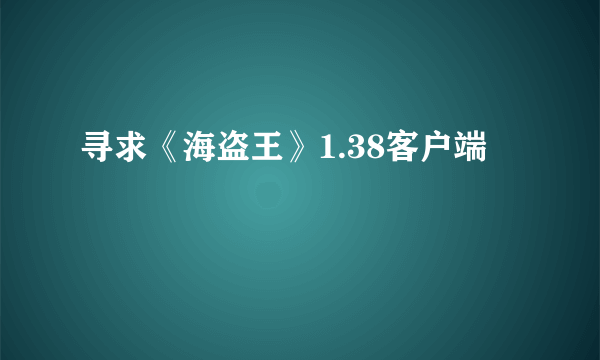 寻求《海盗王》1.38客户端