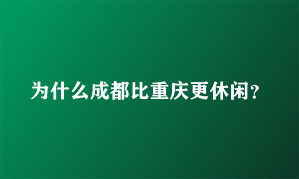 为什么成都比重庆更休闲？