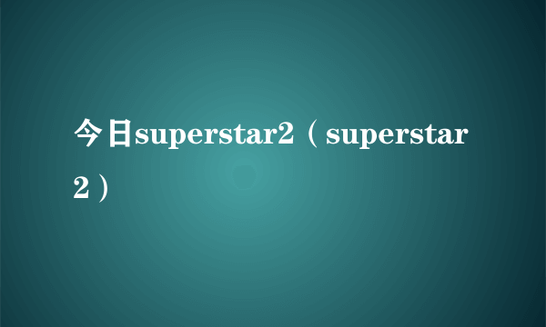 今日superstar2（superstar2）