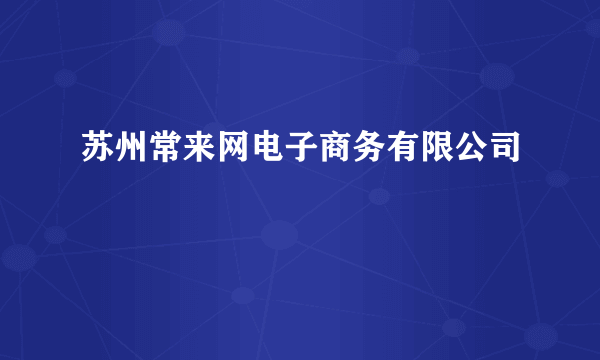 苏州常来网电子商务有限公司