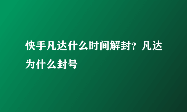 快手凡达什么时间解封？凡达为什么封号