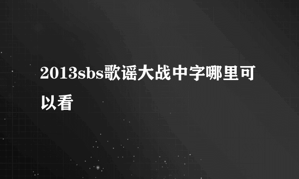 2013sbs歌谣大战中字哪里可以看