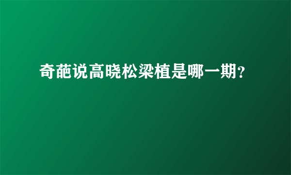 奇葩说高晓松梁植是哪一期？