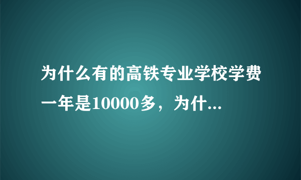 为什么有的高铁专业学校学费一年是10000多，为什么有的是几千左右，也是包就业的，有区别吗？