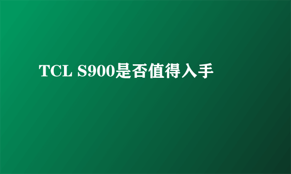 TCL S900是否值得入手