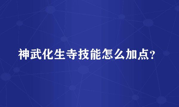 神武化生寺技能怎么加点？