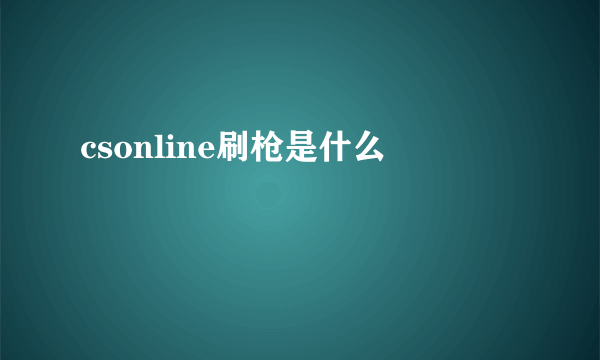 csonline刷枪是什么