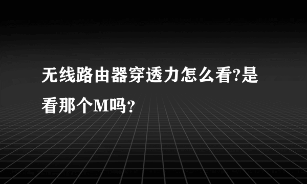 无线路由器穿透力怎么看?是看那个M吗？