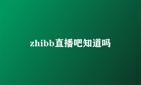 zhibb直播吧知道吗