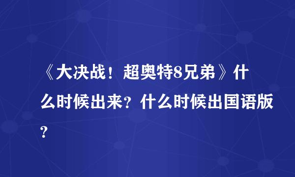 《大决战！超奥特8兄弟》什么时候出来？什么时候出国语版？