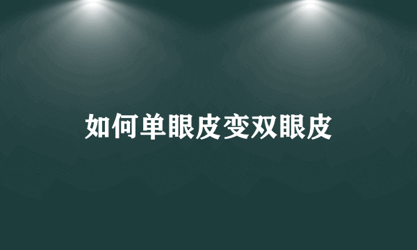 如何单眼皮变双眼皮