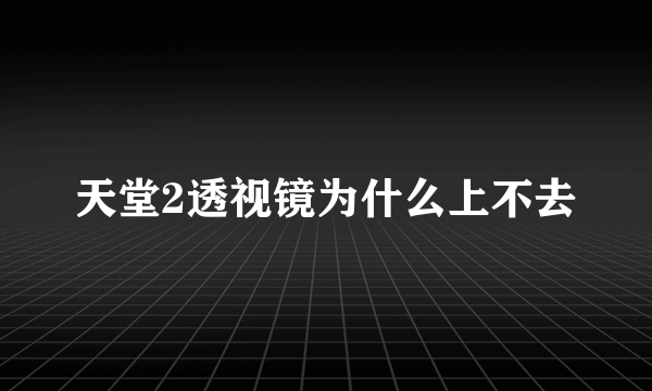 天堂2透视镜为什么上不去