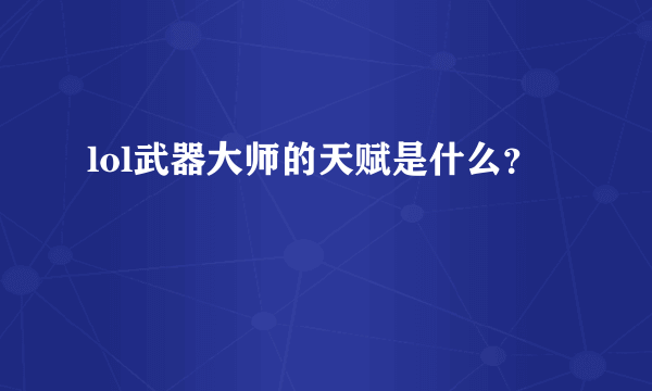 lol武器大师的天赋是什么？