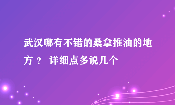 武汉哪有不错的桑拿推油的地方 ？ 详细点多说几个