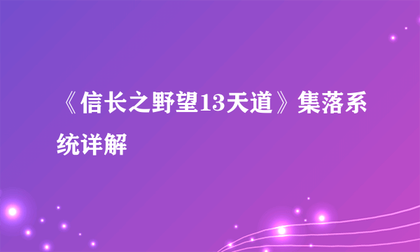 《信长之野望13天道》集落系统详解