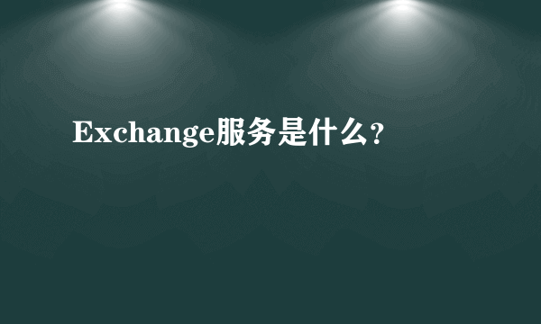 Exchange服务是什么？