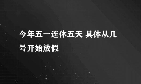 今年五一连休五天 具体从几号开始放假