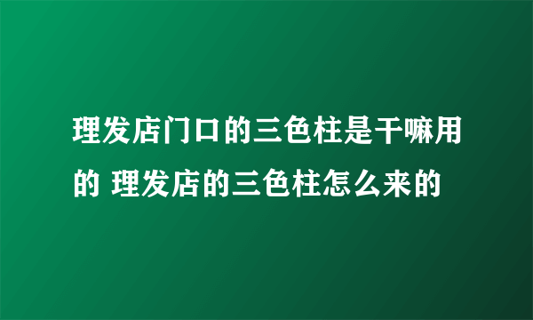 理发店门口的三色柱是干嘛用的 理发店的三色柱怎么来的